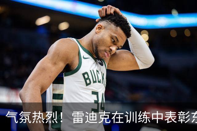气氛热烈！雷迪克在训练中表彰东契奇获年度最佳控球奖