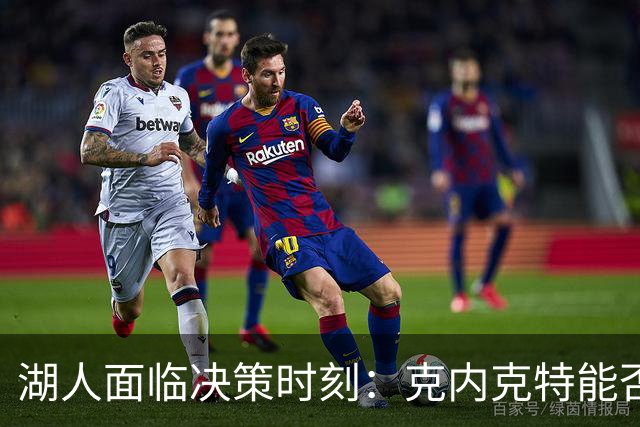 湖人面临决策时刻：克内克特能否逆袭留队？